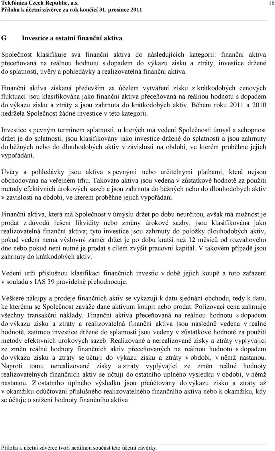 investice držené do splatnosti, úvěry a pohledávky a realizovatelná finanční aktiva.