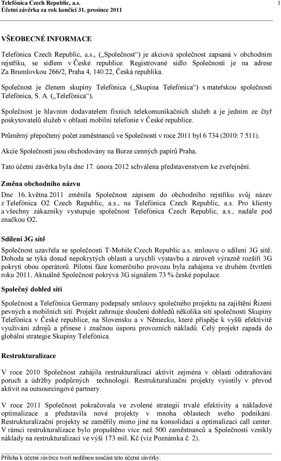 A. ( Telefónica ). Společnost je hlavním dodavatelem fixních telekomunikačních služeb a je jedním ze čtyř poskytovatelů služeb v oblasti mobilní telefonie v České republice.