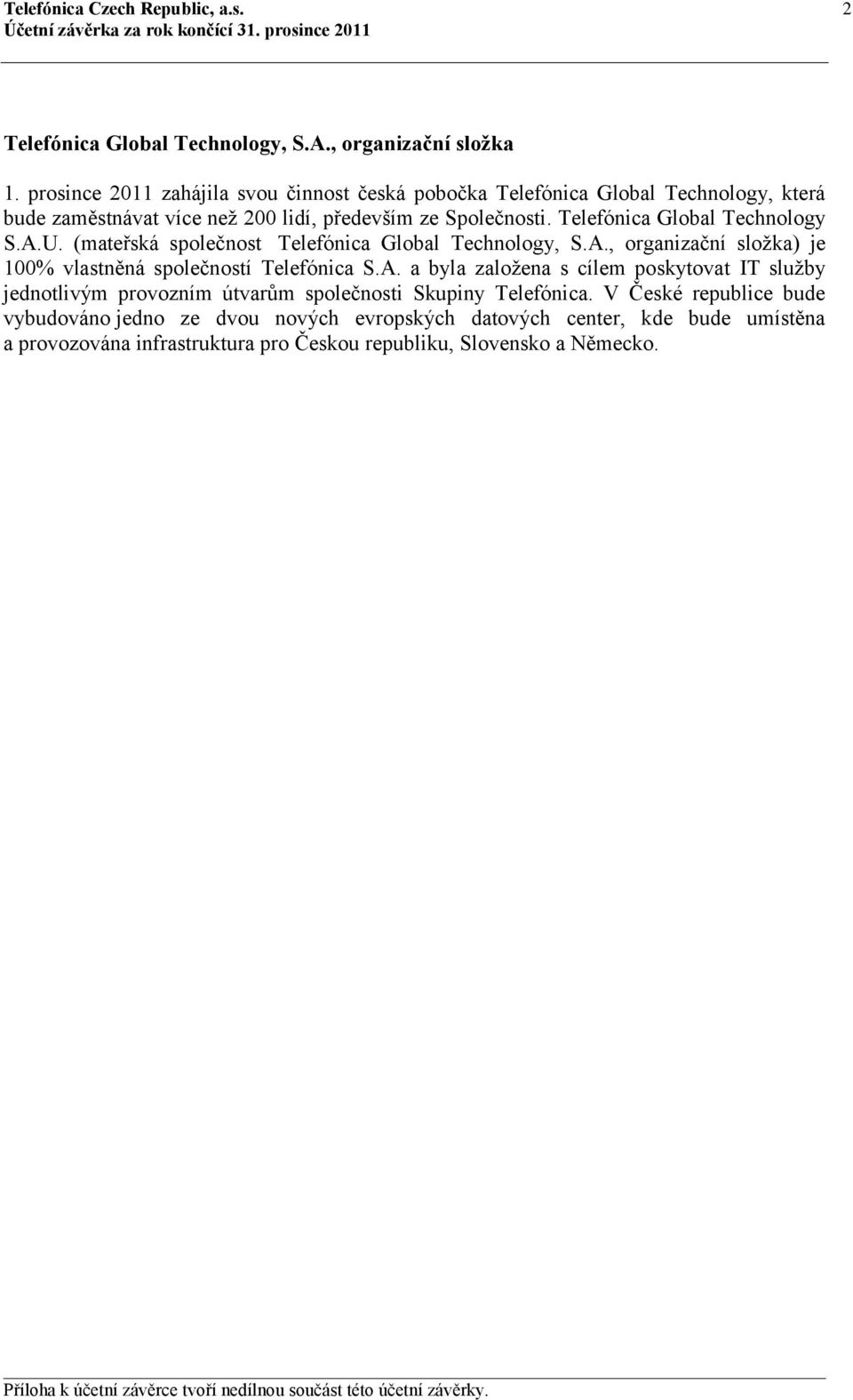 U. (mateřská společnost Telefónica Global Technology, S.A., organizační složka) je 100% vlastněná společností Telefónica S.A. a byla založena s cílem poskytovat IT služby jednotlivým provozním útvarům společnosti Skupiny Telefónica.