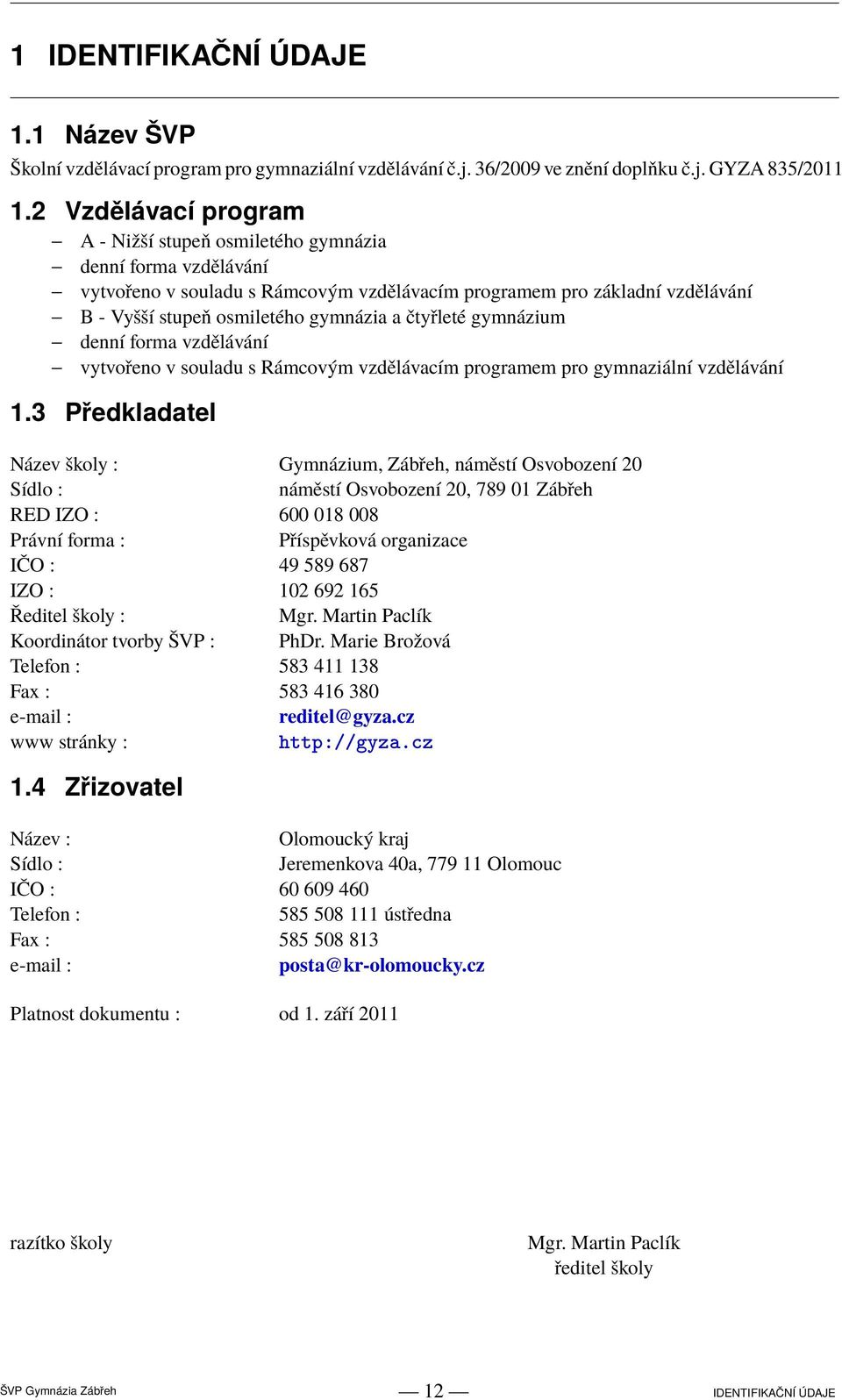 čtyřleté gymnázium denní forma vzdělávání vytvořeno v souladu s Rámcovým vzdělávacím programem pro gymnaziální vzdělávání 1.