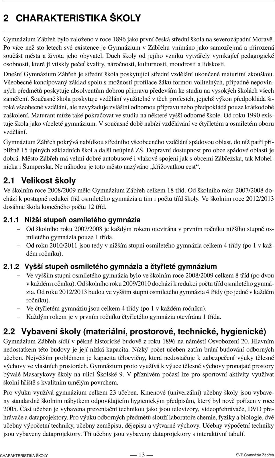 Duch školy od jejího vzniku vytvářely vynikající pedagogické osobnosti, které jí vtiskly pečeť kvality, náročnosti, kulturnosti, moudrosti a lidskosti.