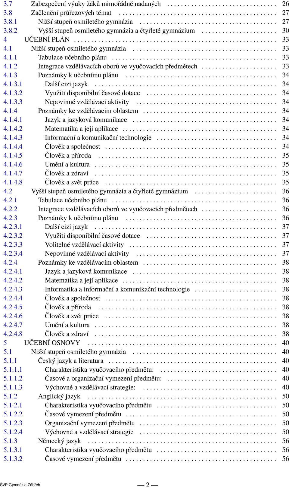 1 Nižší stupeň osmiletého gymnázia.......................................... 33 4.1.1 Tabulace učebního plánu................................................ 33 4.1.2 Integrace vzdělávacích oborů ve vyučovacích předmětech.