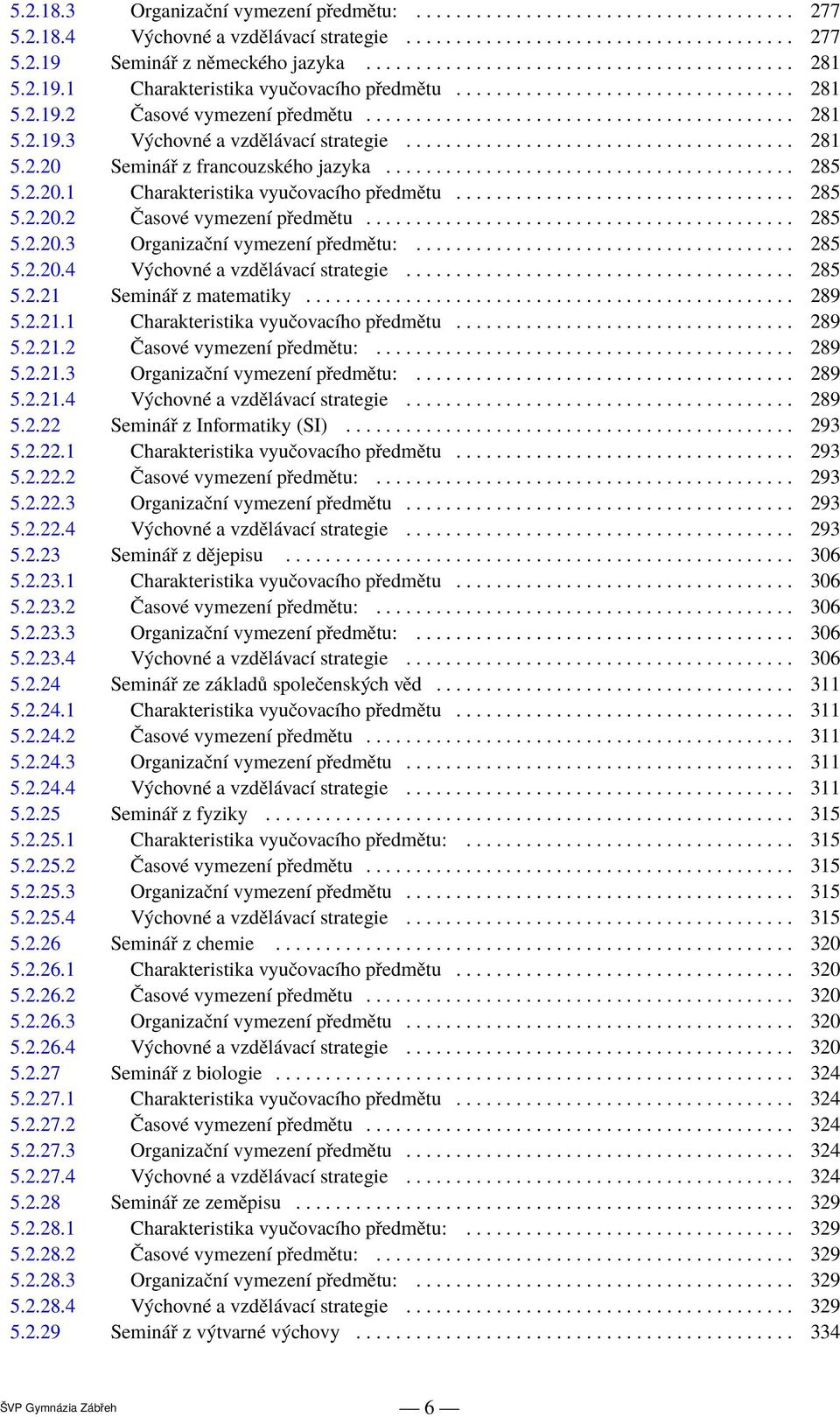 ...................................... 281 5.2.20 Seminář z francouzského jazyka......................................... 285 5.2.20.1 Charakteristika vyučovacího předmětu.................................. 285 5.2.20.2 Časové vymezení předmětu.