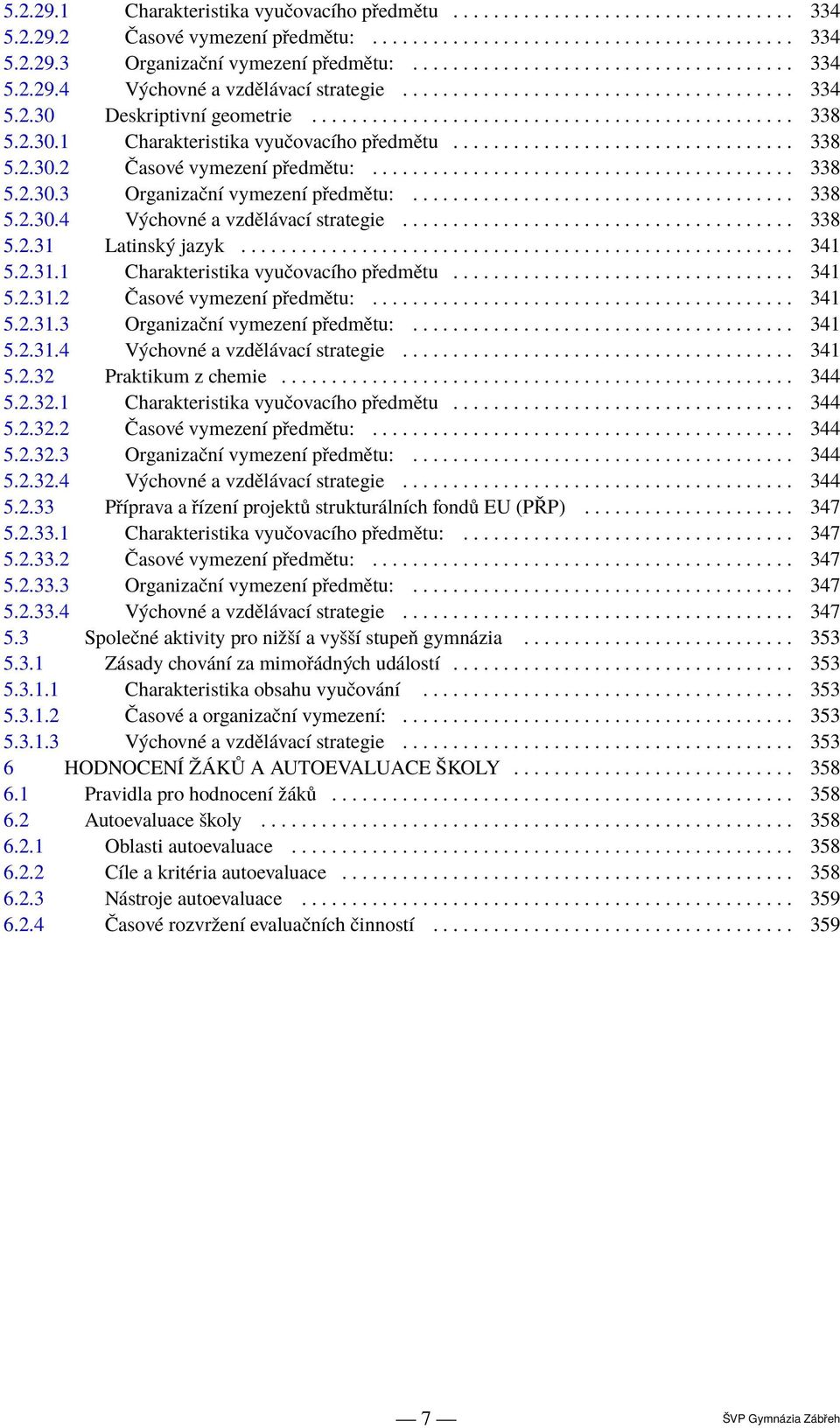 2.30.1 Charakteristika vyučovacího předmětu.................................. 338 5.2.30.2 Časové vymezení předmětu:.......................................... 338 5.2.30.3 Organizační vymezení předmětu:.