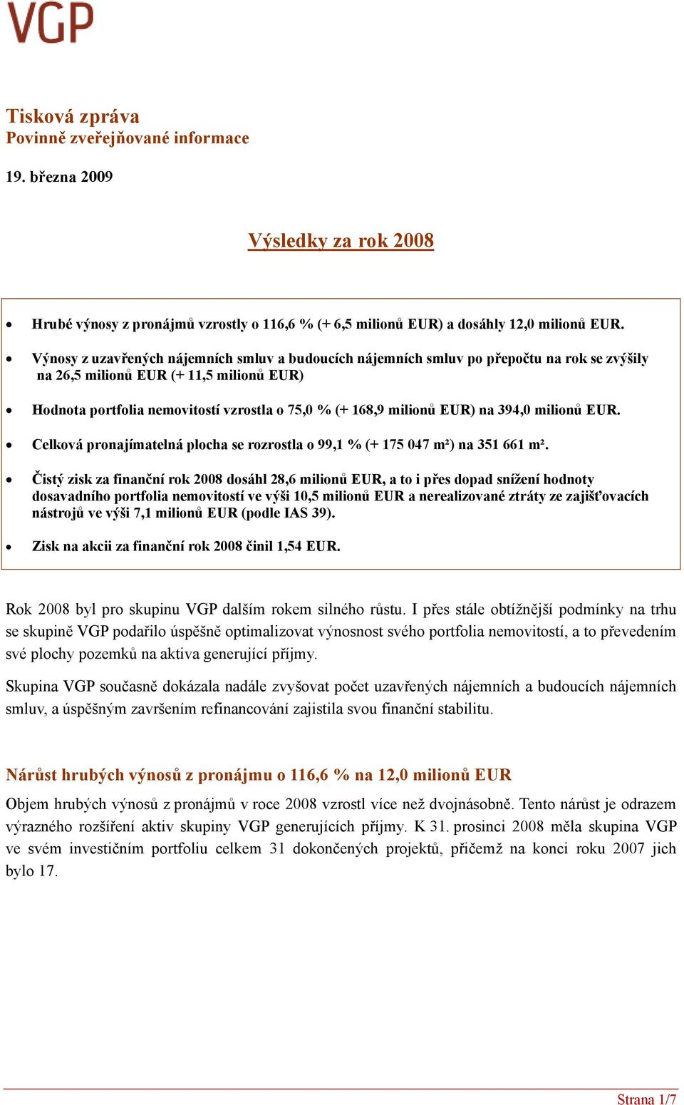 EUR) na 394,0 milionů EUR. Celková pronajímatelná plocha se rozrostla o 99,1 % (+ 175 047 m²) na 351 661 m².