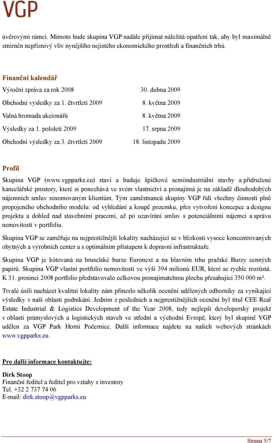 srpna 2009 Obchodní výsledky za 3. čtvrtletí 2009 18. listopadu 2009 Profil Skupina VGP (www.vgpparks.