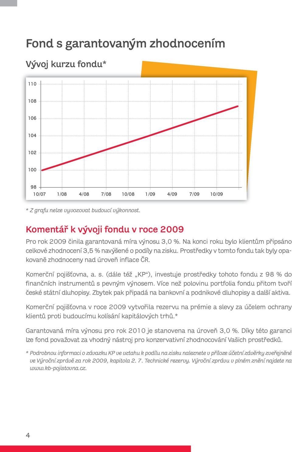 Prostředky v tomto fondu tak byly opakovaně zhodnoceny nad úroveň inflace ČR. Komerční pojišťovna, a. s.