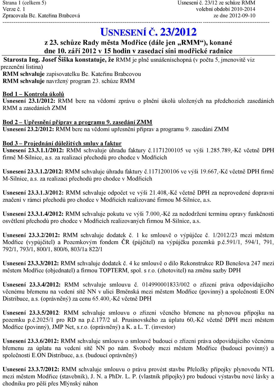 schůze RMM Bod 1 Kontrola úkolů Usnesení 23.1/2012: RMM bere na vědomí zprávu o plnění úkolů uloţených na předchozích zasedáních RMM a zasedáních ZMM Bod 2 Upřesnění příprav a programu 9.