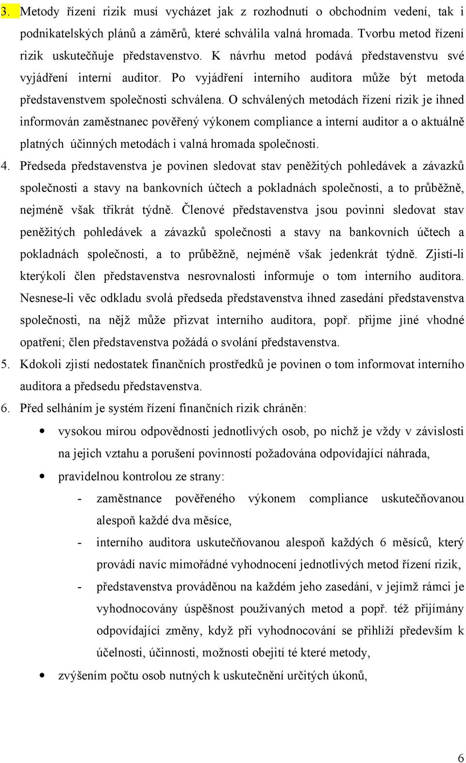 O schválených metodách řízení rizik je ihned informován zaměstnanec pověřený výkonem compliance a interní auditor a o aktuálně platných účinných metodách i valná hromada společnosti. 4.