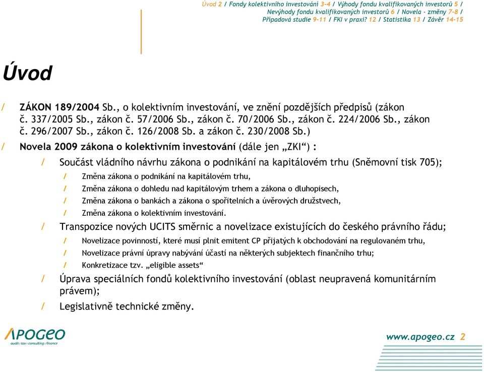 ) / Novela 2009 zákona o kolektivním investování (dále jen ZKI ) : / Součást vládního návrhu zákona o podnikání na kapitálovém trhu (Sněmovní tisk 705); / Změna zákona o podnikání na kapitálovém