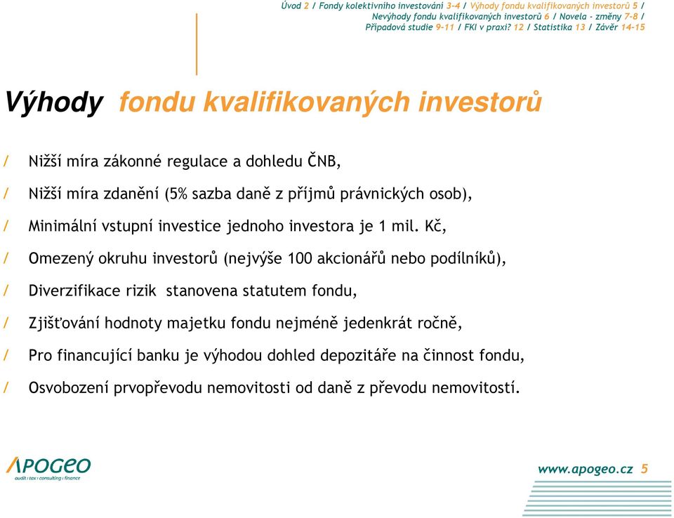 Kč, / Omezený okruhu investorů (nejvýše 100 akcionářů nebo podílníků), / Diverzifikace rizik stanovena statutem fondu, / Zjišťování