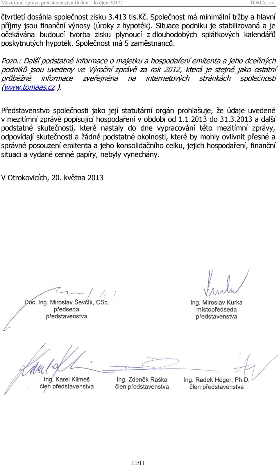 : Další podstatné informace o majetku a hospodaření emitenta a jeho dceřiných podniků jsou uvedeny ve Výroční zprávě za rok 2012, která je stejně jako ostatní průběžné informace zveřejněna na