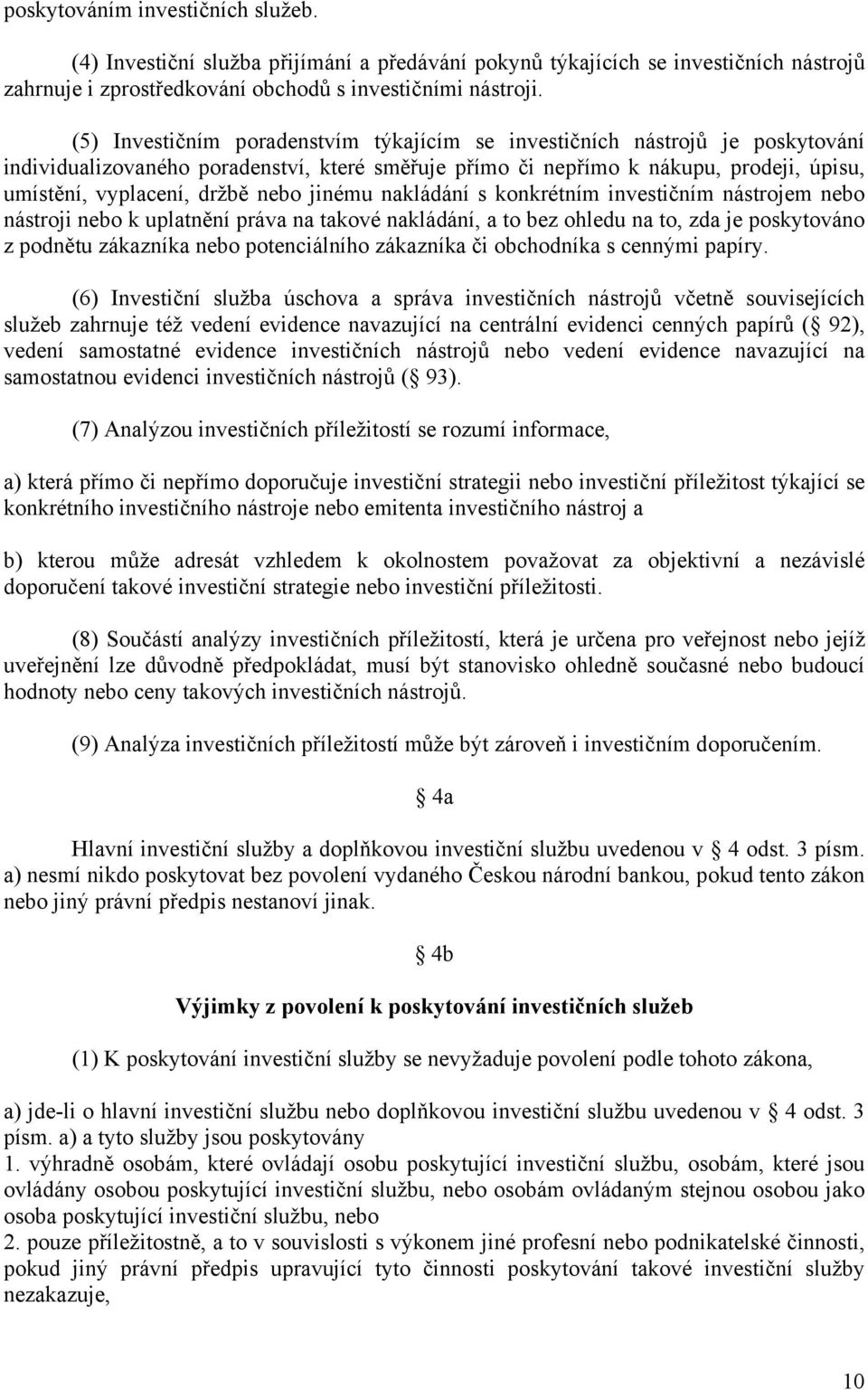 nebo jinému nakládání s konkrétním investičním nástrojem nebo nástroji nebo k uplatnění práva na takové nakládání, a to bez ohledu na to, zda je poskytováno z podnětu zákazníka nebo potenciálního