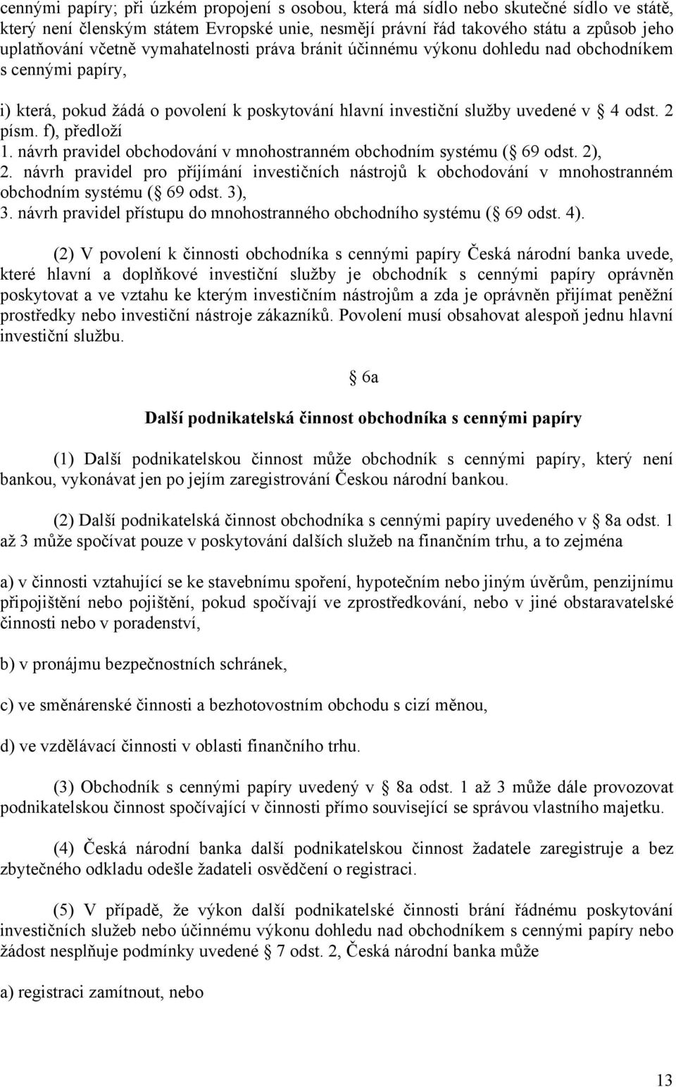 návrh pravidel obchodování v mnohostranném obchodním systému ( 69 odst. 2), 2. návrh pravidel pro příjímání investičních nástrojů k obchodování v mnohostranném obchodním systému ( 69 odst. 3), 3.