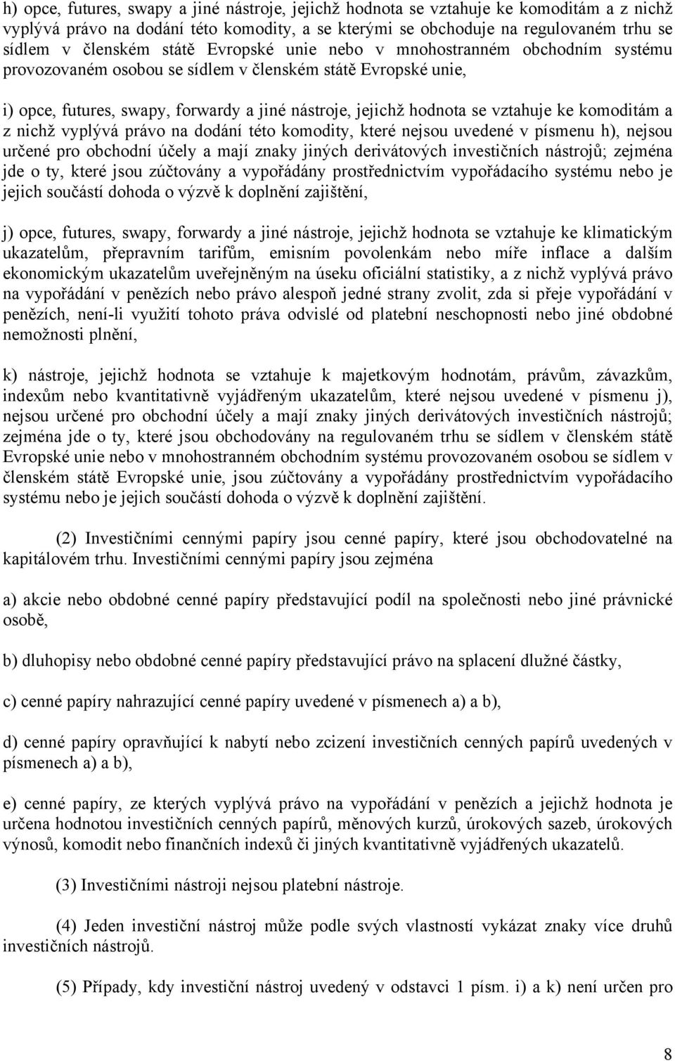 ke komoditám a z nichž vyplývá právo na dodání této komodity, které nejsou uvedené v písmenu h), nejsou určené pro obchodní účely a mají znaky jiných derivátových investičních nástrojů; zejména jde o