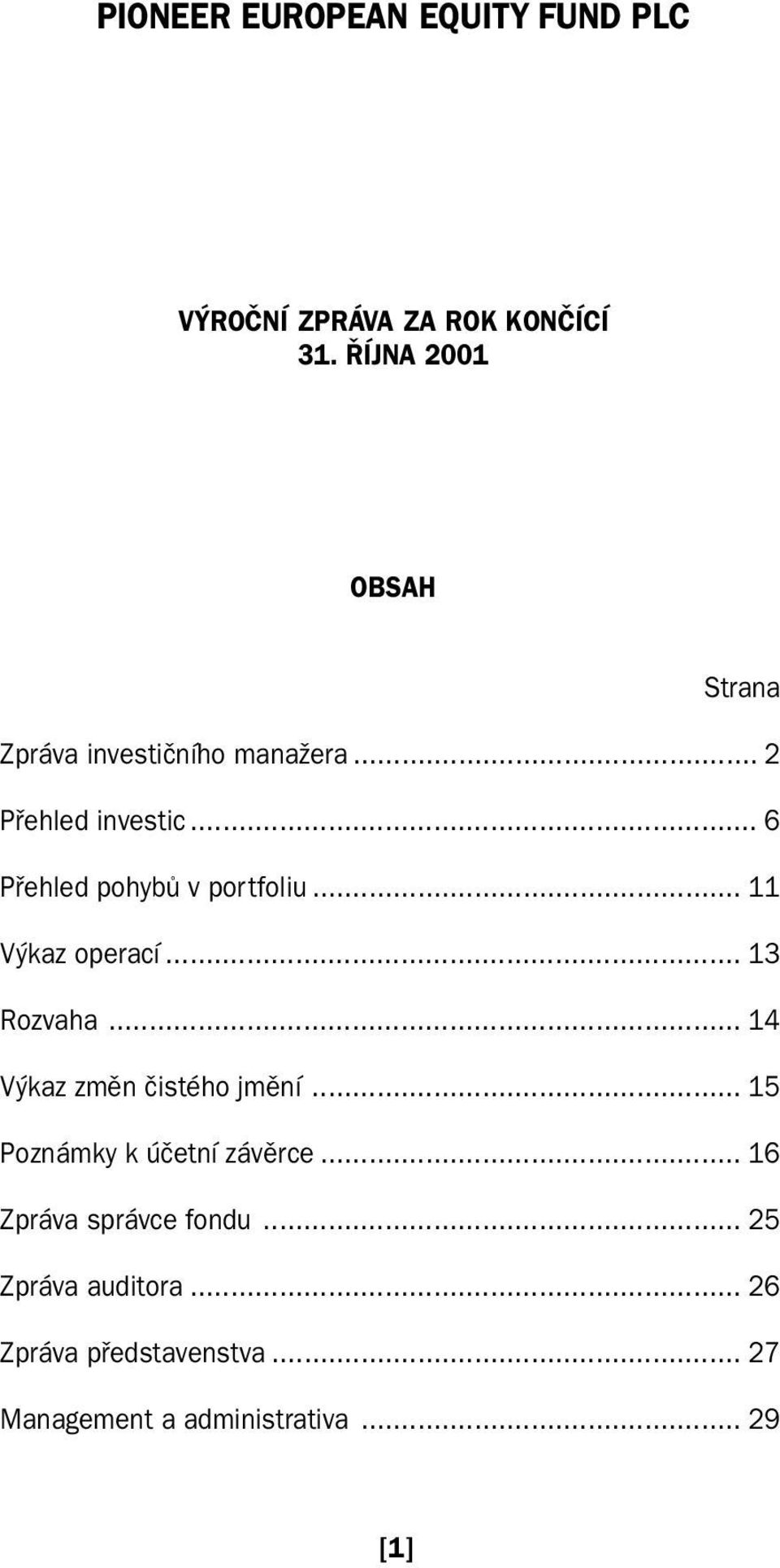 .. 11 Výkaz operací... 13 Rozvaha... 14 Výkaz změn čistého jmění... 15 Poznámky k účetní závěrce.