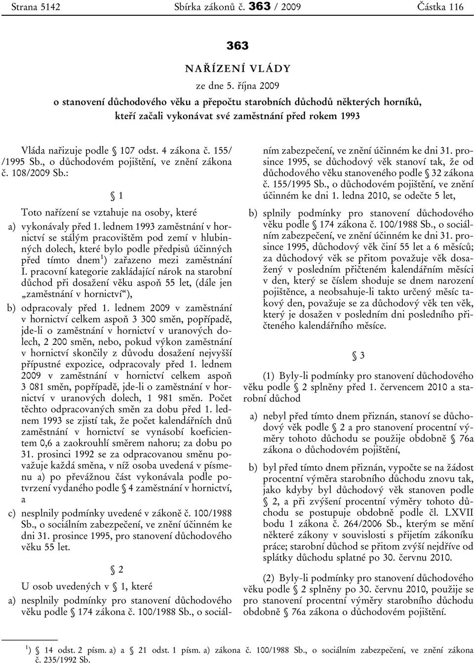 , o důchodovém pojištění, ve znění zákona č. 108/2009 Sb.: 1 Toto nařízení se vztahuje na osoby, které a) vykonávaly před 1.