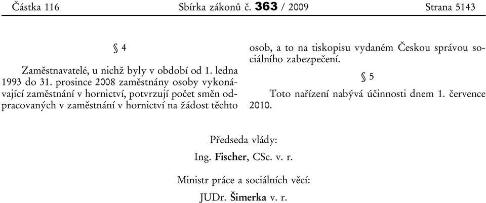 hornictví na žádost těchto osob, a to na tiskopisu vydaném Českou správou sociálního zabezpečení.