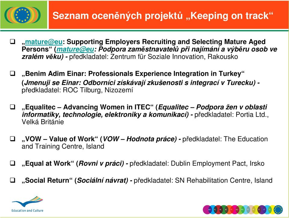 předkladatel: ROC Tilburg, Nizozemí Equalitec Advancing Women in ITEC (Equalitec Podpora žen v oblasti informatiky, technologie, elektroniky a komunikací) - předkladatel: Portia Ltd.