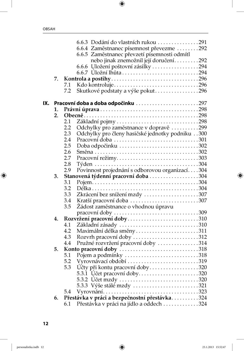 ............... 296 IX. Pracovní doba a doba odpočinku....................... 297 1. Právní úprava.................................... 298 2. Obecně.......................................... 298 2.1 Základní pojmy.