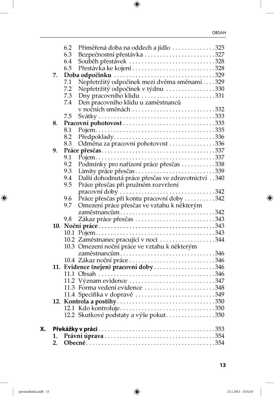 4 Den pracovního klidu u zaměstnanců v nočních směnách........................... 332 7.5 Svátky...................................... 333 8. Pracovní pohotovost.............................. 335 8.