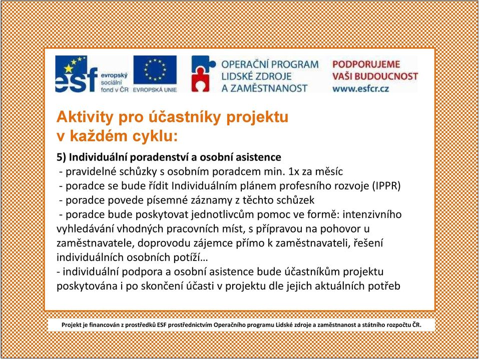 jednotlivcům pomoc ve formě: intenzivního vyhledávání vhodných pracovních míst, s přípravou na pohovor u zaměstnavatele, doprovodu zájemce přímo k