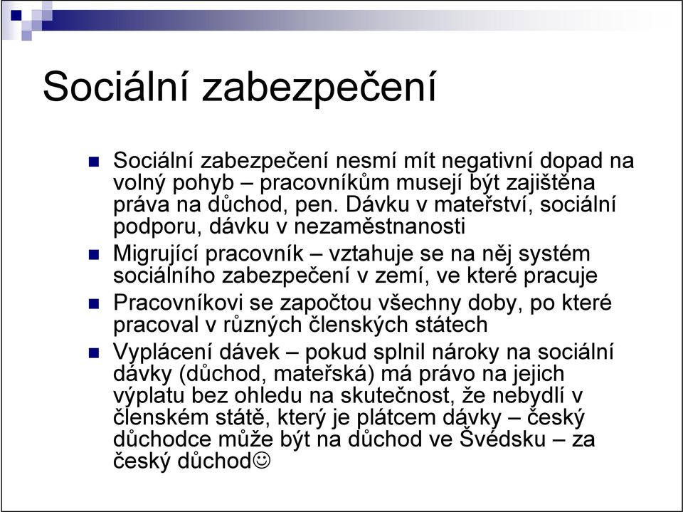 pracuje Pracovníkovi se započtou všechny doby, po které pracoval v různých členských státech Vyplácení dávek pokud splnil nároky na sociální dávky