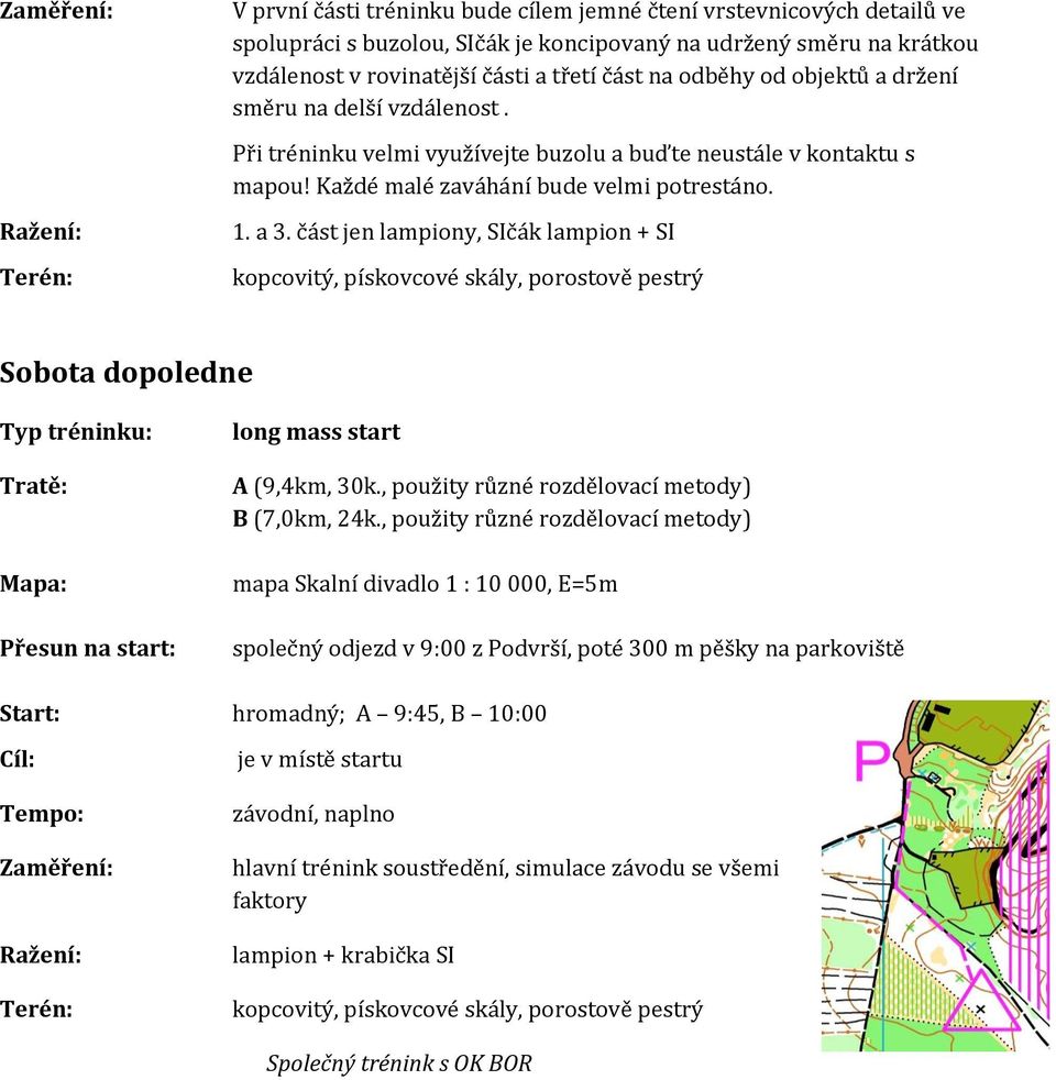 část jen lampiony, SIčák lampion + SI kopcovitý, pískovcové skály, porostově pestrý Sobota dopoledne long mass start A (9,4km, 30k., použity různé rozdělovací metody) B (7,0km, 24k.