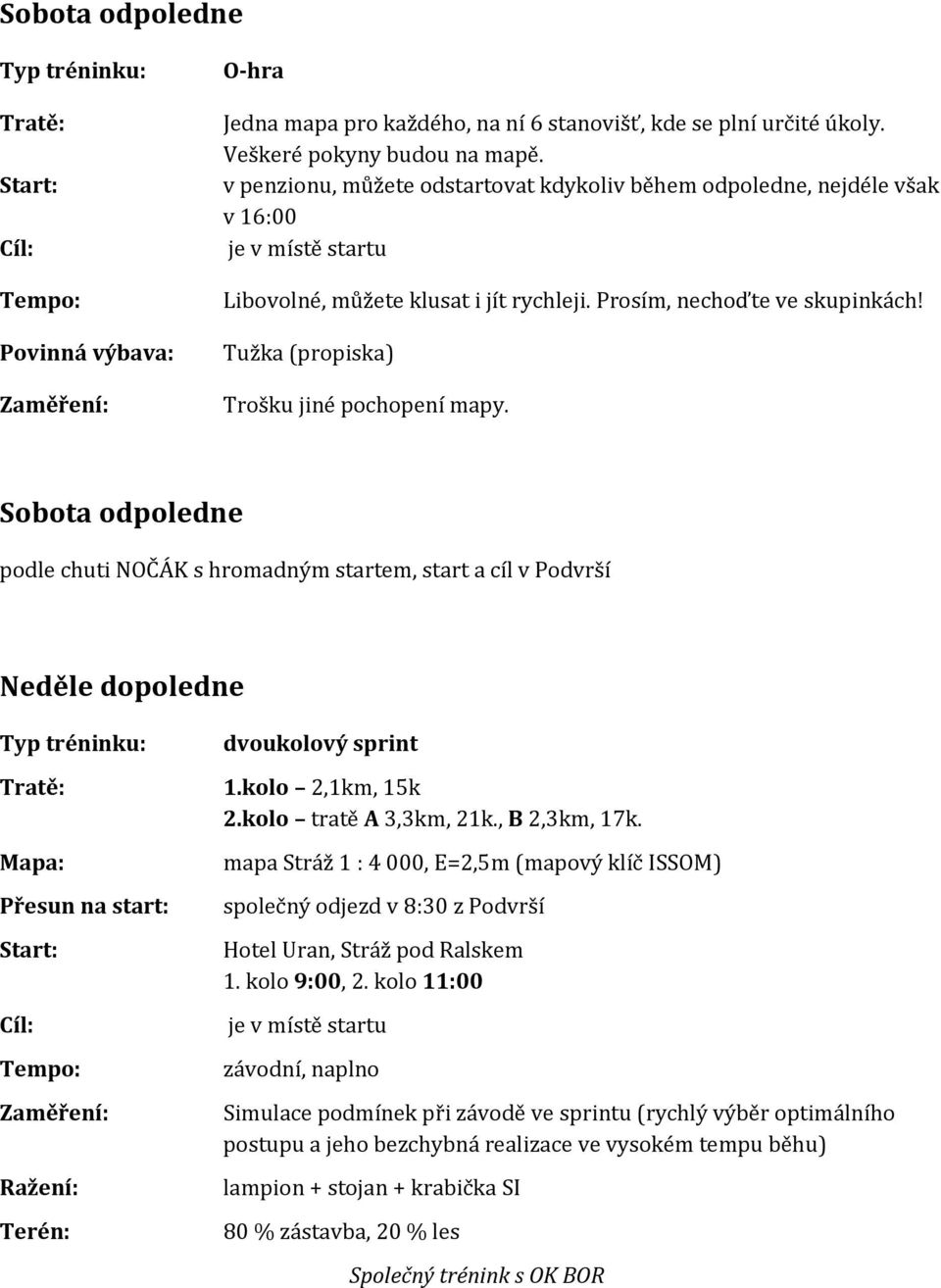 Sobota odpoledne podle chuti NOČÁK s hromadným startem, start a cíl v Podvrší Neděle dopoledne dvoukolový sprint 1.kolo 2,1km, 15k 2.kolo tratě A 3,3km, 21k., B 2,3km, 17k.