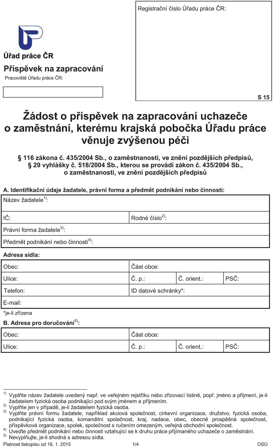 Identifikační údaje žadatele, právní forma a předmět podnikání nebo činnosti: Název žadatele 1) : IČ: Rodné číslo 2) : Právní forma žadatele 3) : Předmět podnikání nebo činnosti 4) : Adresa sídla: