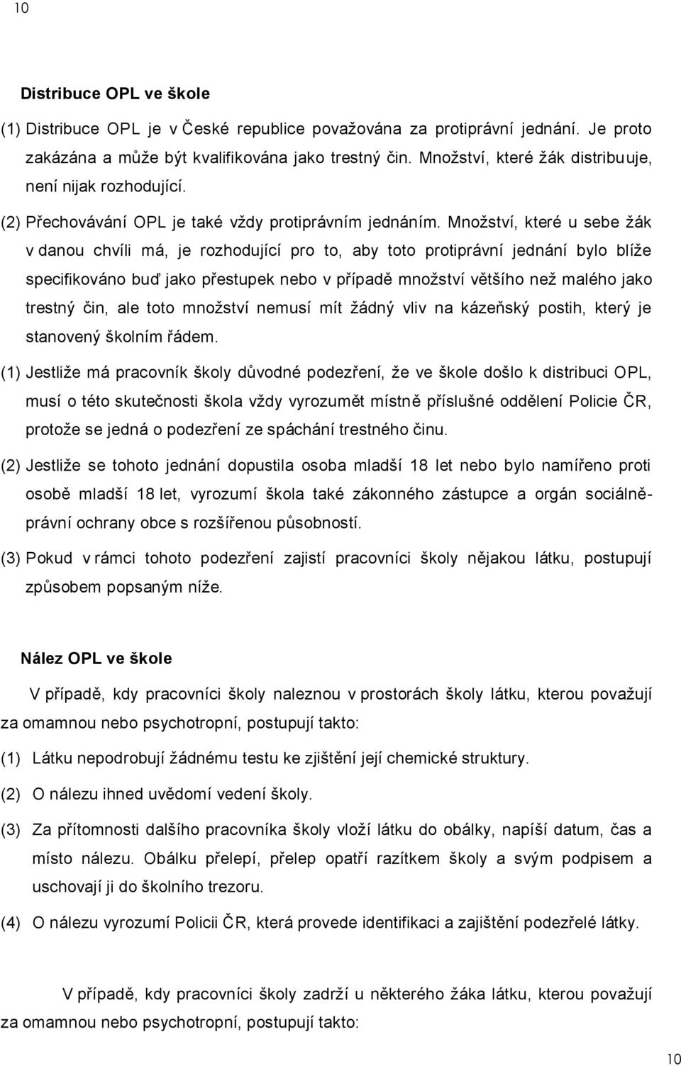 Množství, které u sebe žák v danou chvíli má, je rozhodující pro to, aby toto protiprávní jednání bylo blíže specifikováno buď jako přestupek nebo v případě množství většího než malého jako trestný