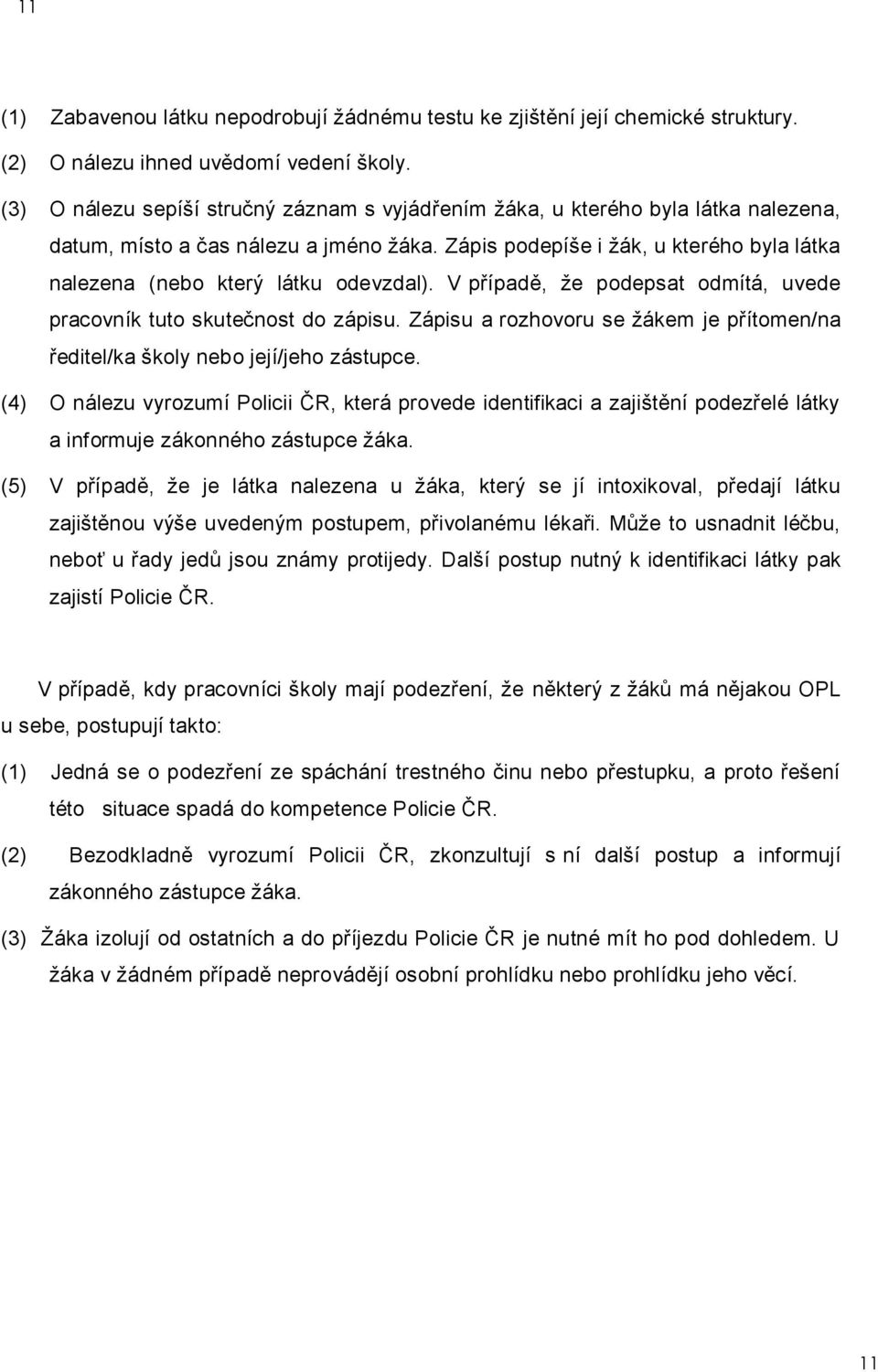 Zápis podepíše i žák, u kterého byla látka nalezena (nebo který látku odevzdal). V případě, že podepsat odmítá, uvede pracovník tuto skutečnost do zápisu.