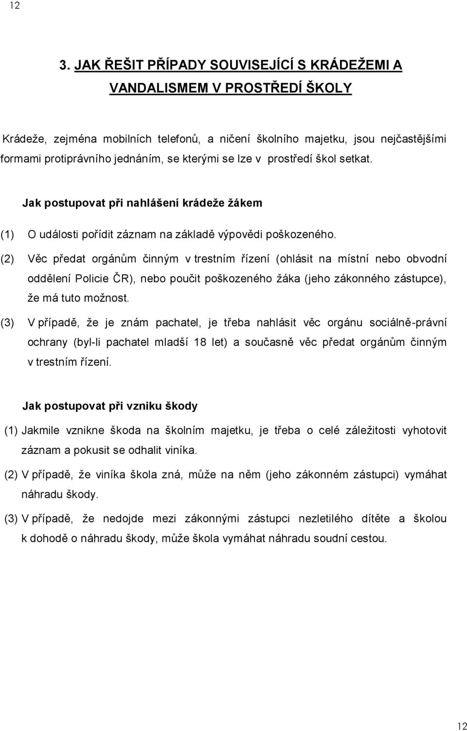 (2) Věc předat orgánům činným v trestním řízení (ohlásit na místní nebo obvodní oddělení Policie ČR), nebo poučit poškozeného žáka (jeho zákonného zástupce), že má tuto možnost.