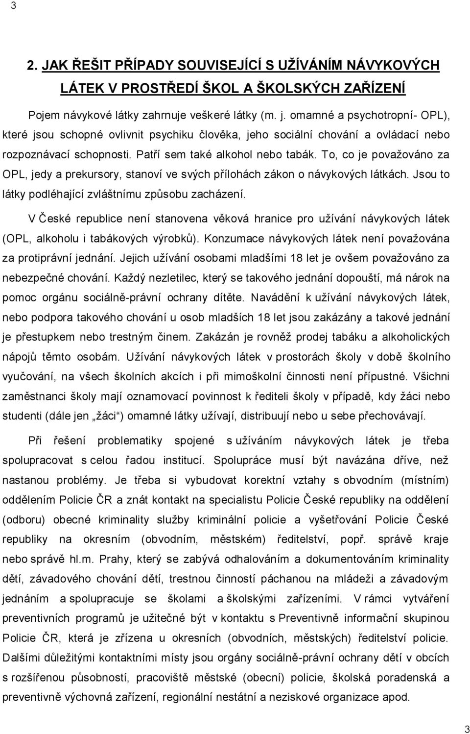 To, co je považováno za OPL, jedy a prekursory, stanoví ve svých přílohách zákon o návykových látkách. Jsou to látky podléhající zvláštnímu způsobu zacházení.