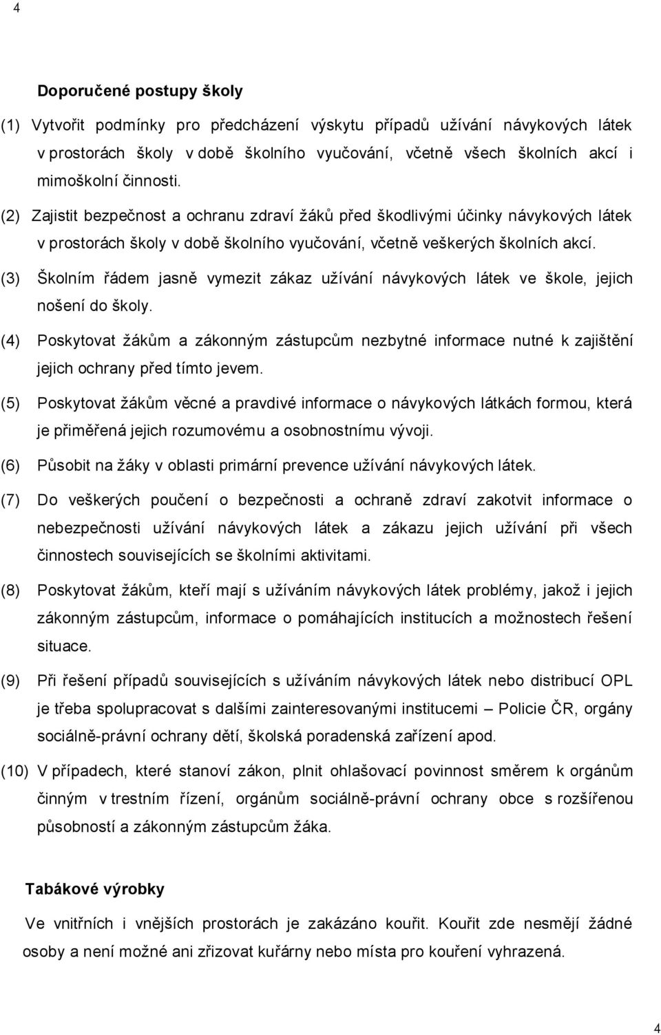 (3) Školním řádem jasně vymezit zákaz užívání návykových látek ve škole, jejich nošení do školy.