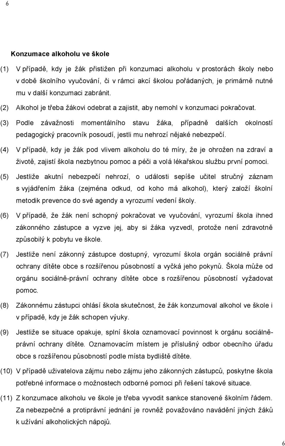 (3) Podle závažnosti momentálního stavu žáka, případně dalších okolností pedagogický pracovník posoudí, jestli mu nehrozí nějaké nebezpečí.