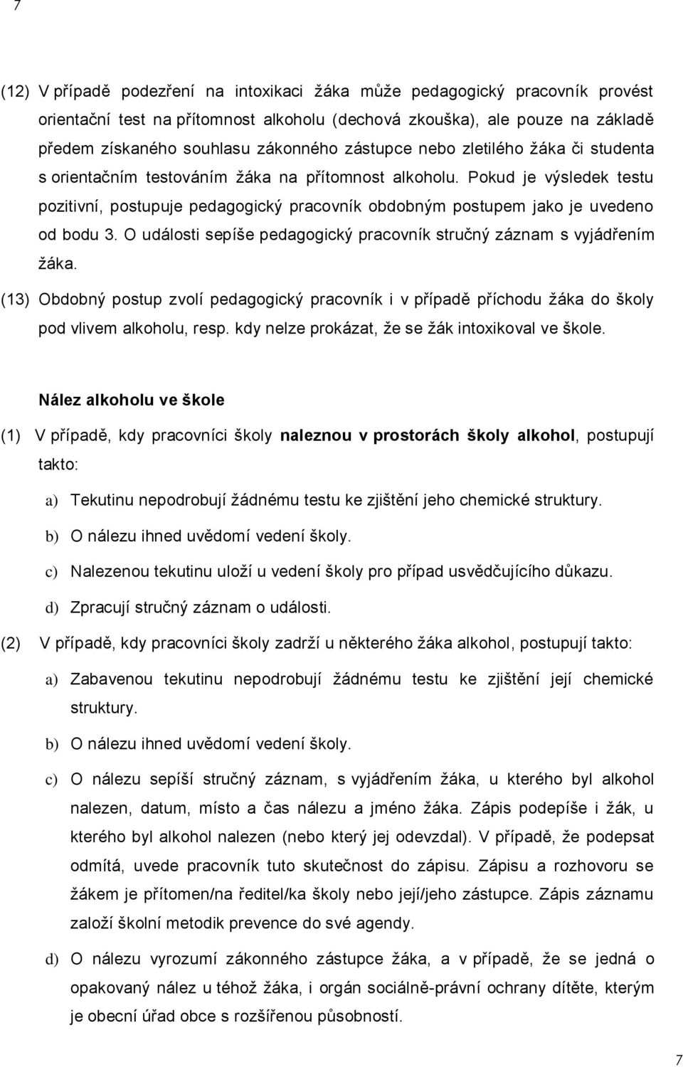 Pokud je výsledek testu pozitivní, postupuje pedagogický pracovník obdobným postupem jako je uvedeno od bodu 3. O události sepíše pedagogický pracovník stručný záznam s vyjádřením žáka.