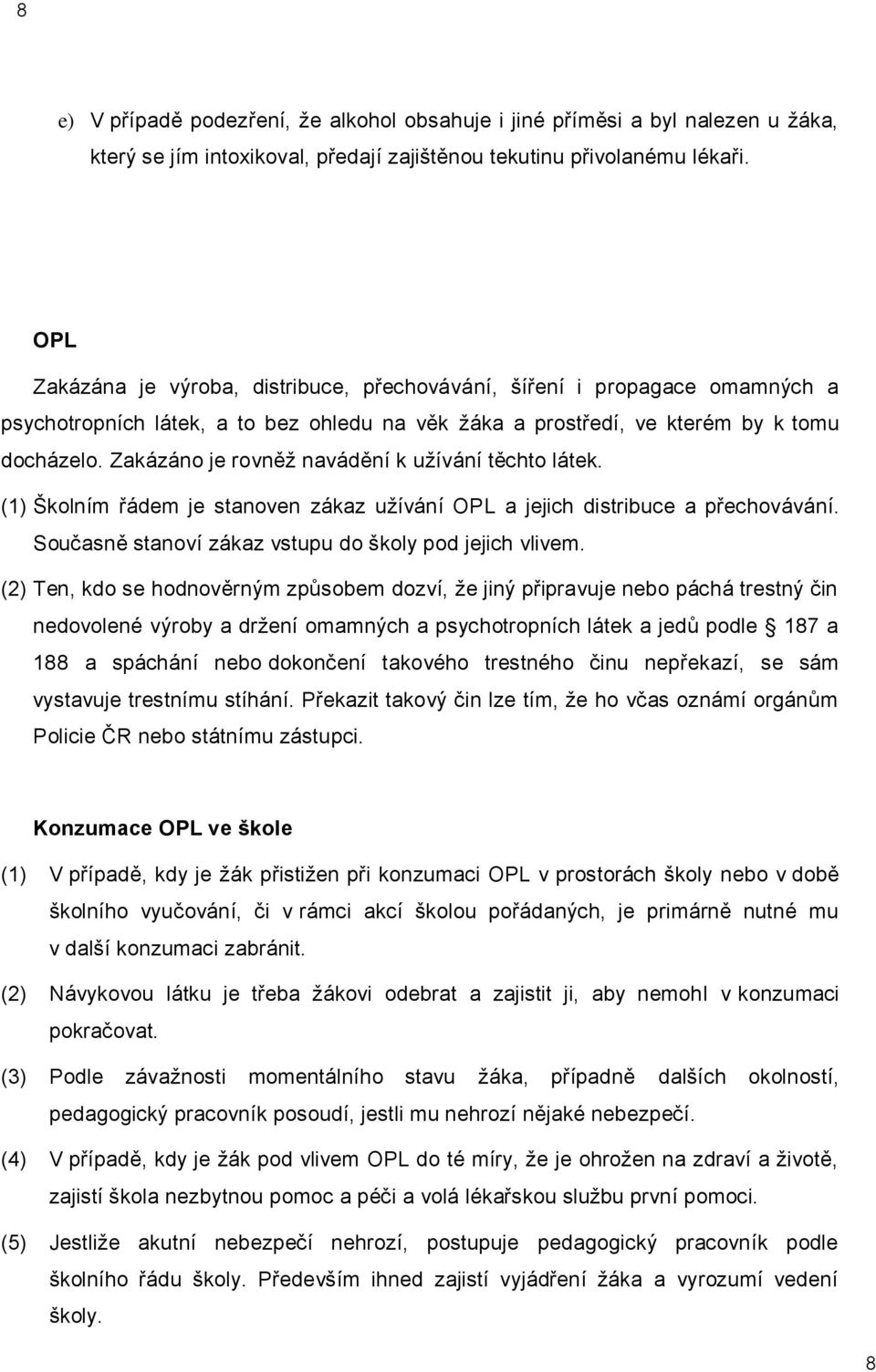 Zakázáno je rovněž navádění k užívání těchto látek. (1) Školním řádem je stanoven zákaz užívání OPL a jejich distribuce a přechovávání. Současně stanoví zákaz vstupu do školy pod jejich vlivem.