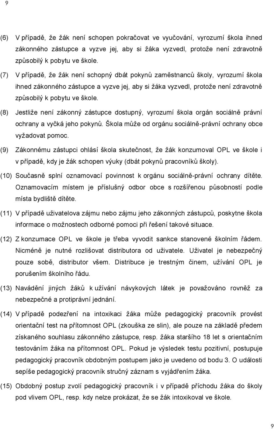 (8) Jestliže není zákonný zástupce dostupný, vyrozumí škola orgán sociálně právní ochrany a vyčká jeho pokynů. Škola může od orgánu sociálně-právní ochrany obce vyžadovat pomoc.