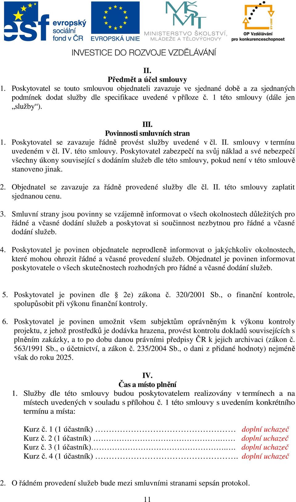 2. Objednatel se zavazuje za řádně provedené služby dle čl. II. této smlouvy zaplatit sjednanou cenu. 3.