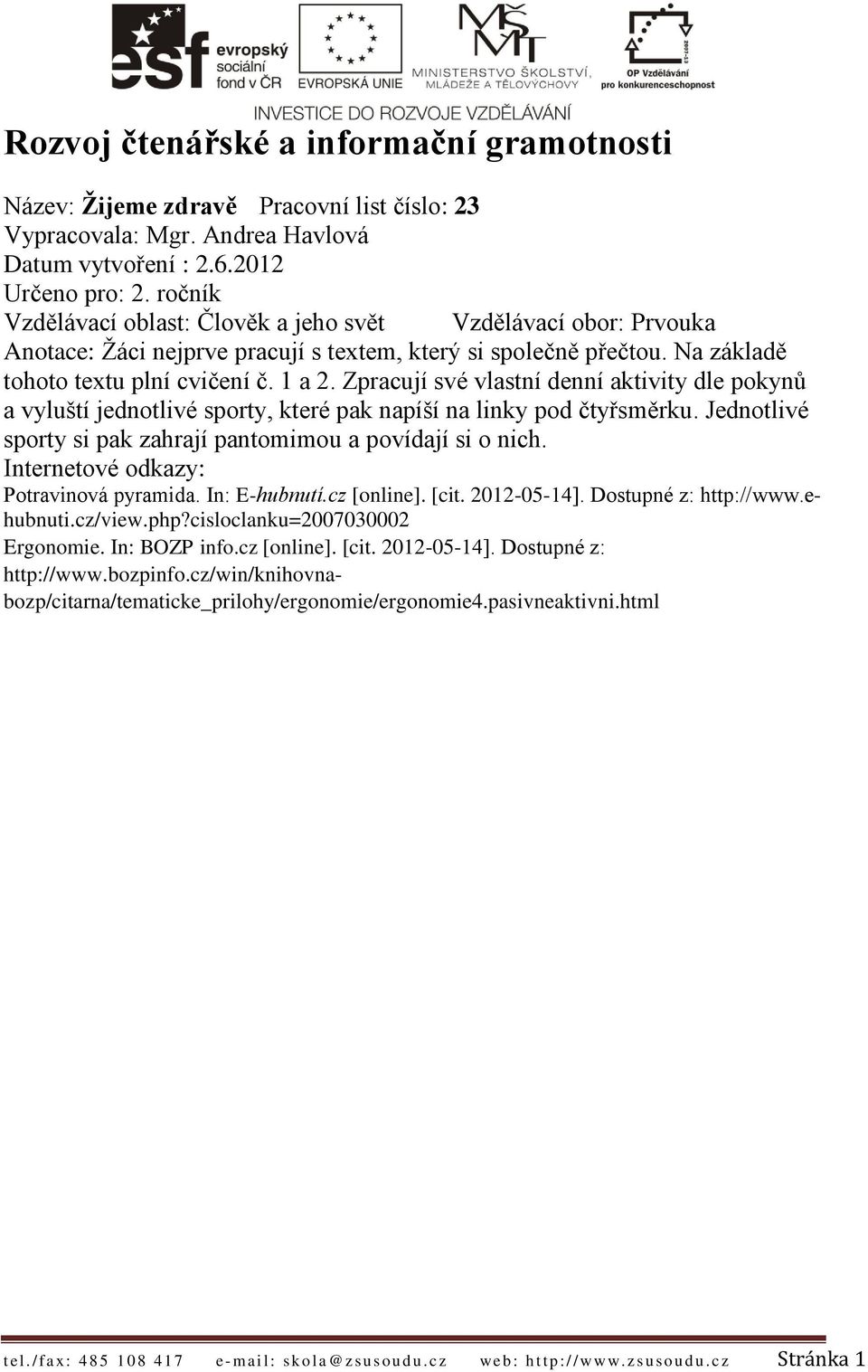 Zpracují své vlastní denní aktivity dle pokynů a vyluští jednotlivé sporty, které pak napíší na linky pod čtyřsměrku. Jednotlivé sporty si pak zahrají pantomimou a povídají si o nich.