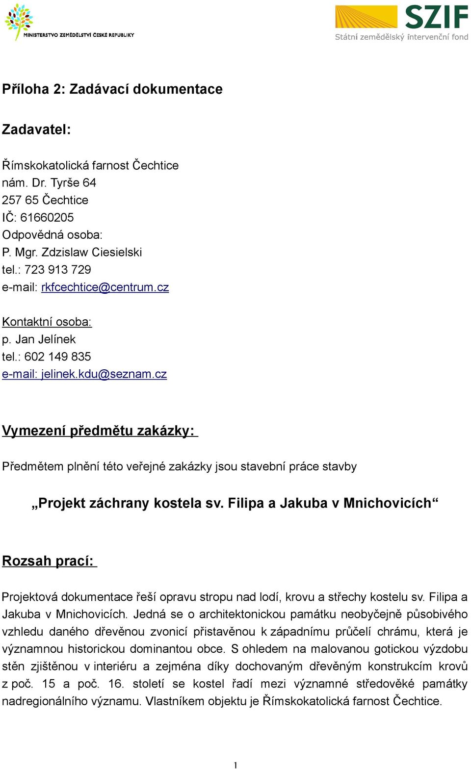 cz Vymezení předmětu zakázky: Předmětem plnění této veřejné zakázky jsou stavební práce stavby Projekt záchrany kostela sv.