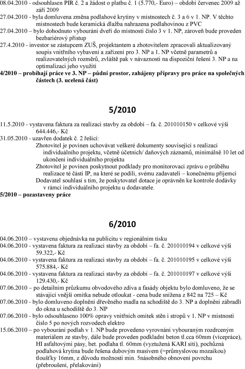 2010 bylo dohodnuto vybourání dveří do místnosti číslo 3 v 1. NP, zároveň bude proveden bezbariérový přístup 27.4.