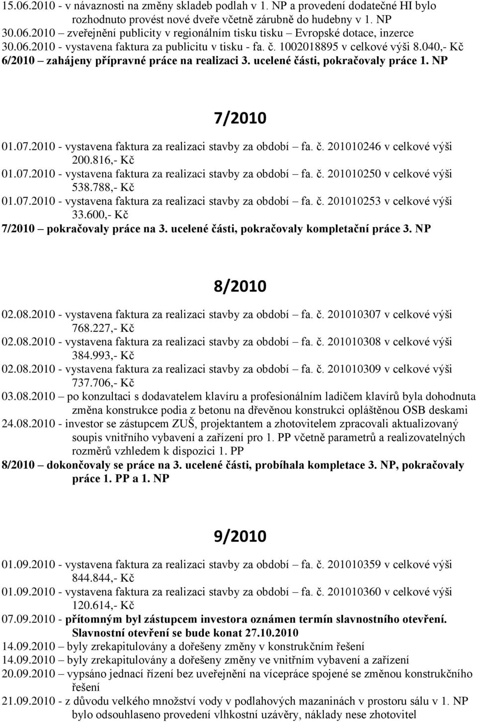 2010 - vystavena faktura za realizaci stavby za období fa. č. 201010246 v celkové výši 200.816,- 01.07.2010 - vystavena faktura za realizaci stavby za období fa. č. 201010250 v celkové výši 538.