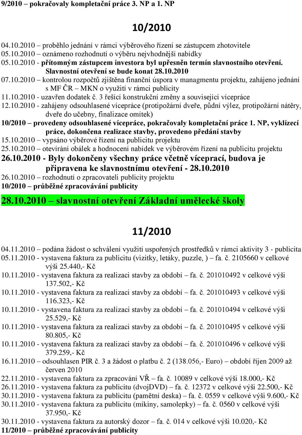 10.2010 - uzavřen dodatek č. 3 řešící konstrukční změny a související vícepráce 12.10.2010 - zahájeny odsouhlasené vícepráce (protipožární dveře, půdní výlez, protipožární nátěry, dveře do učebny,