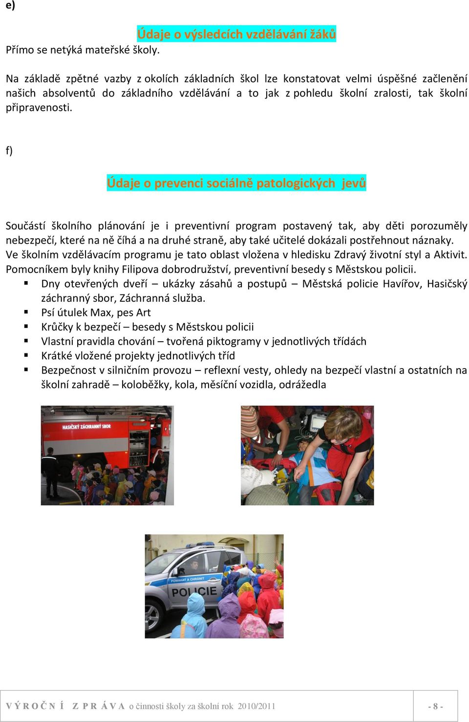 f) Údaje o prevenci sociálně patologických jevů Součástí školního plánování je i preventivní program postavený tak, aby děti porozuměly nebezpečí, které na ně číhá a na druhé straně, aby také učitelé