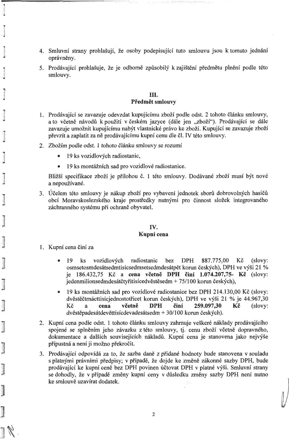 Prodávající se dále zavazuje umožnit kupujícímu nabýt vlastnické právo ke zboží. Kupující se zavazuje zboží převzít a zaplatit za ně prodávajícímu kupní cenu dle čl. IV této smlouvy. 2.