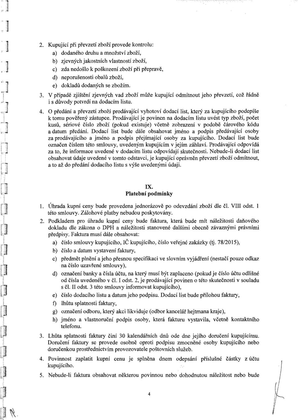 O předání a převzetí zboží prodávající vyhotoví dodací list, který za kupujícího podepíše ktomu pověřený zástupce.