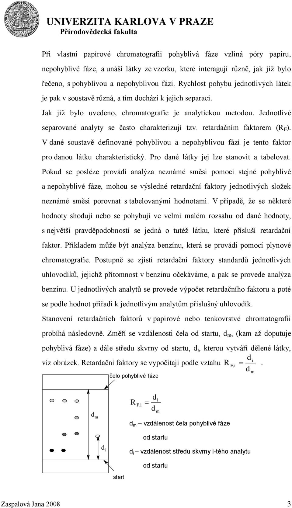 Jenotlivé separované analyty se často charakterizují tzv. retaračním faktorem (R F ). V ané soustavě efinované pohyblivou a nepohyblivou fází je tento faktor pro anou látku charakteristický.