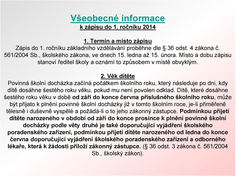 Věk dítěte Povinná školní docházka začíná počátkem školního roku, který následuje po dni, kdy dítě dosáhne šestého roku věku, pokud mu není povolen odklad.